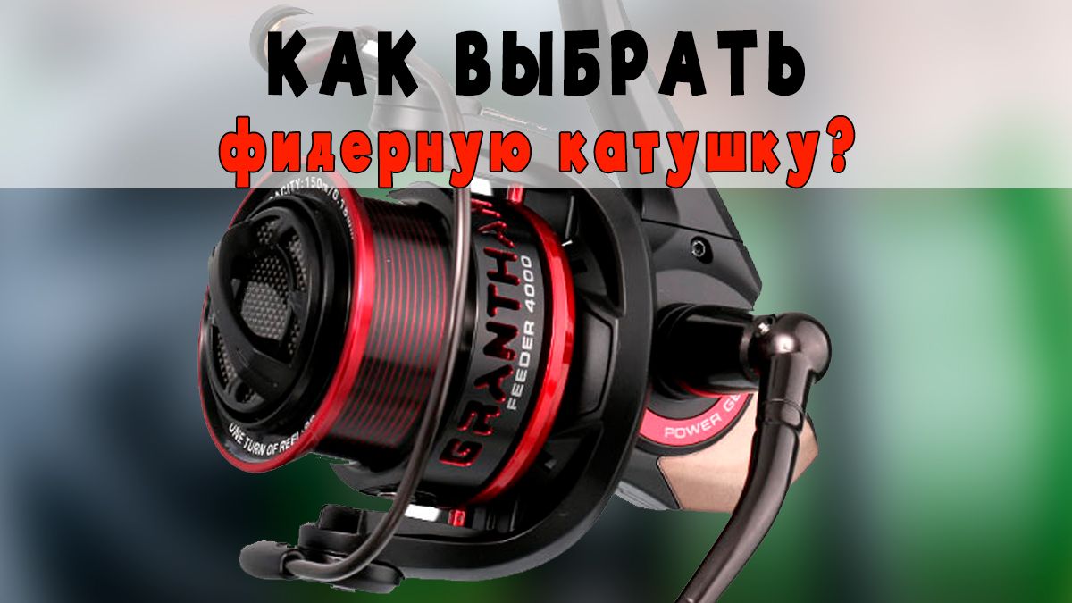 Как выбрать фидерную катушку