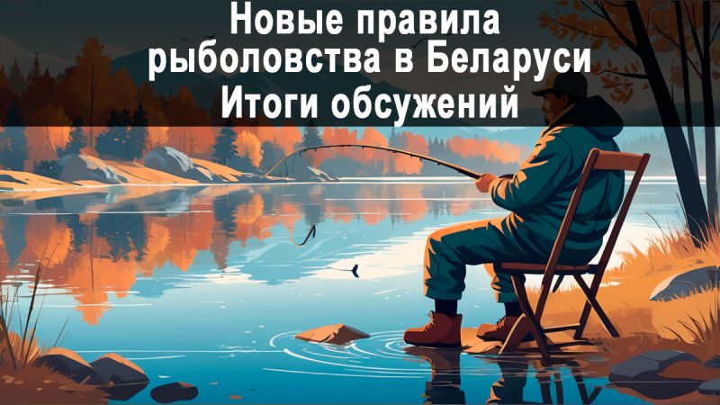 Новые правила рыболовства в Беларуси: итоги общественного обсуждения и ключевые предложения